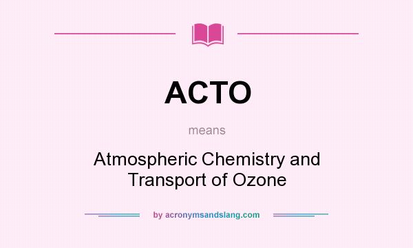 What does ACTO mean? It stands for Atmospheric Chemistry and Transport of Ozone