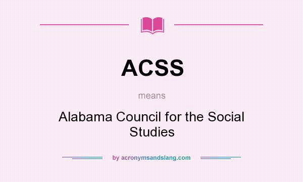 What does ACSS mean? It stands for Alabama Council for the Social Studies