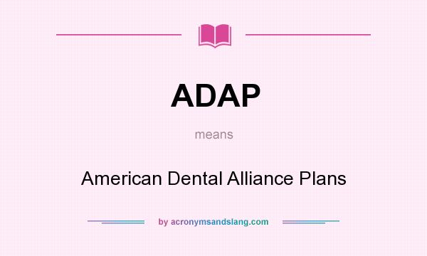What does ADAP mean? It stands for American Dental Alliance Plans