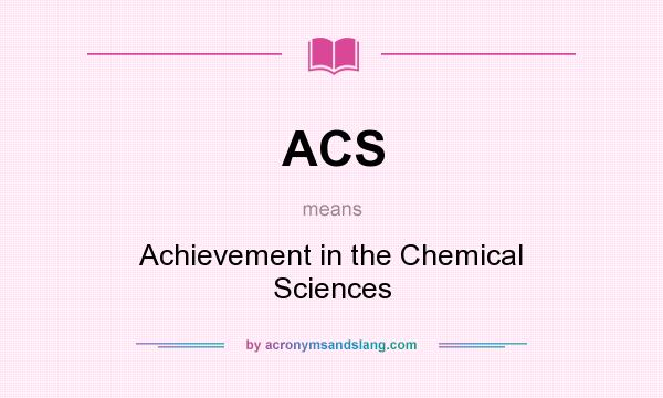 What does ACS mean? It stands for Achievement in the Chemical Sciences