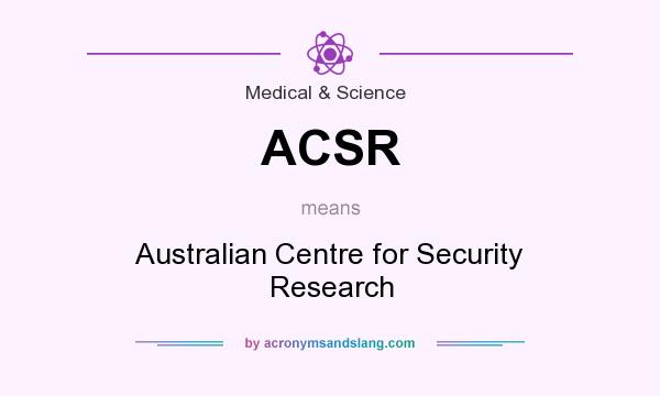 What does ACSR mean? It stands for Australian Centre for Security Research