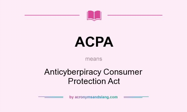 What does ACPA mean? It stands for Anticyberpiracy Consumer Protection Act