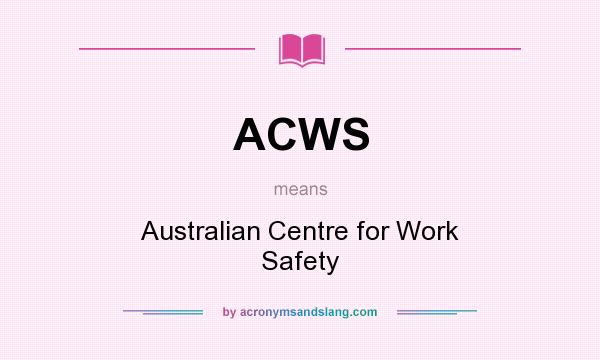 What does ACWS mean? It stands for Australian Centre for Work Safety