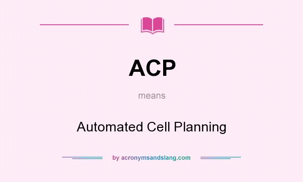 What does ACP mean? It stands for Automated Cell Planning