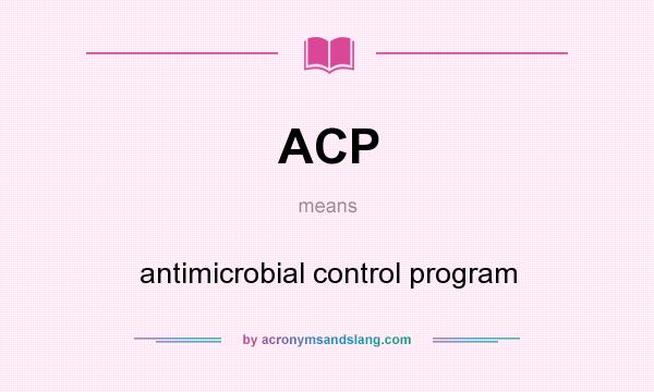 What does ACP mean? It stands for antimicrobial control program