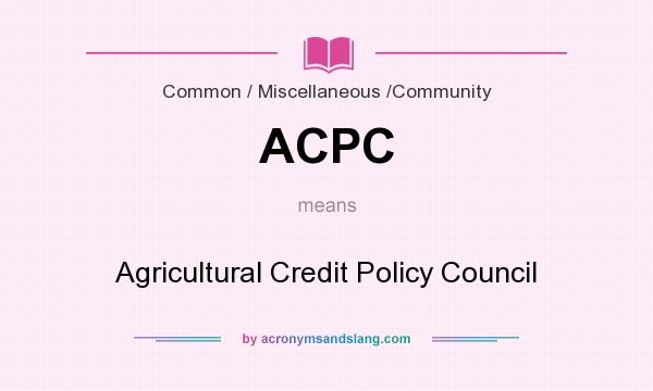 What does ACPC mean? It stands for Agricultural Credit Policy Council