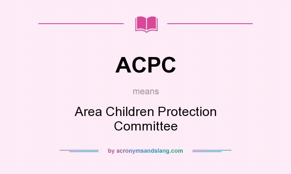 What does ACPC mean? It stands for Area Children Protection Committee