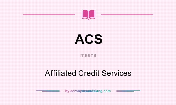 What does ACS mean? It stands for Affiliated Credit Services