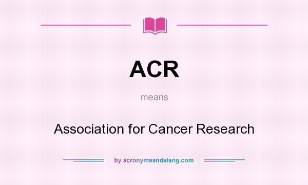 What does ACR mean? It stands for Association for Cancer Research