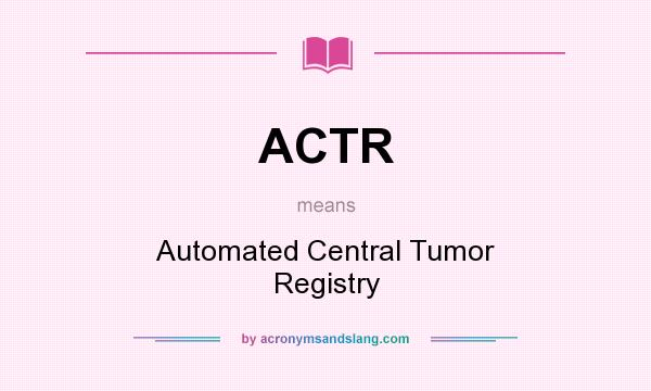 What does ACTR mean? It stands for Automated Central Tumor Registry