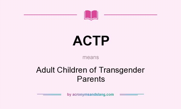 What does ACTP mean? It stands for Adult Children of Transgender Parents