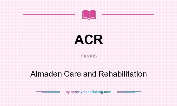 What does ACR mean? It stands for Almaden Care and Rehabilitation