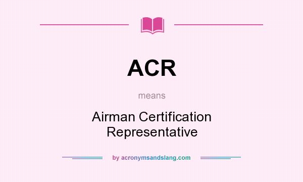 What does ACR mean? It stands for Airman Certification Representative