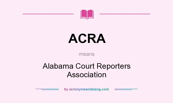 What does ACRA mean? It stands for Alabama Court Reporters Association