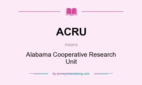 What does ACRU mean? It stands for Alabama Cooperative Research Unit