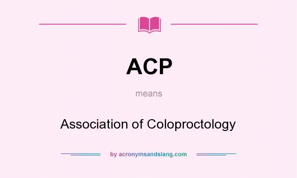 What does ACP mean? It stands for Association of Coloproctology