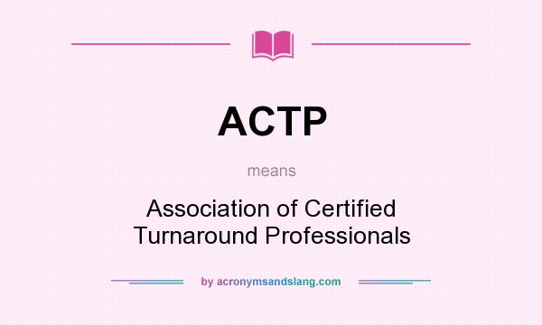 What does ACTP mean? It stands for Association of Certified Turnaround Professionals