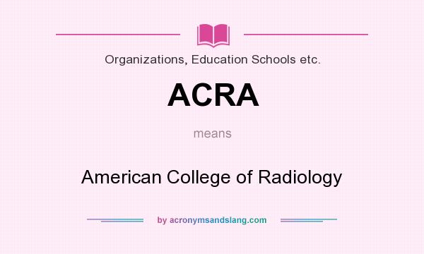 What does ACRA mean? It stands for American College of Radiology