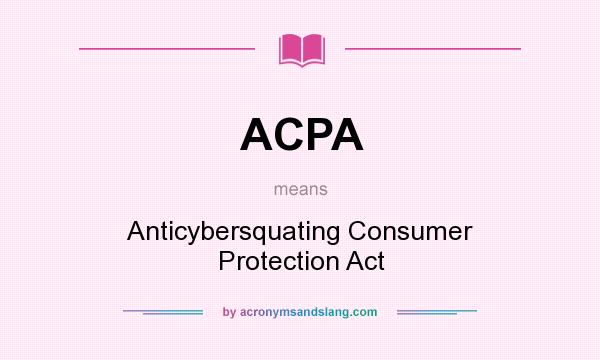 What does ACPA mean? It stands for Anticybersquating Consumer Protection Act