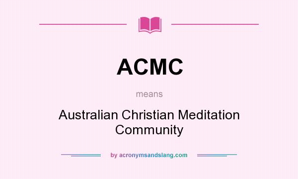 What does ACMC mean? It stands for Australian Christian Meditation Community