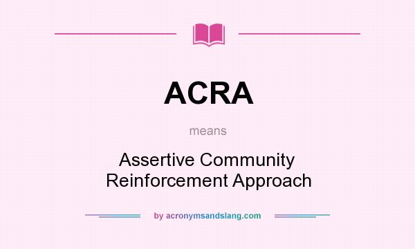 What does ACRA mean? It stands for Assertive Community Reinforcement Approach