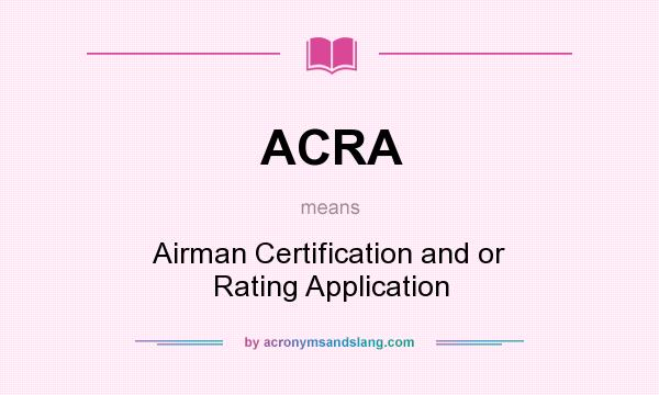 What does ACRA mean? It stands for Airman Certification and or Rating Application