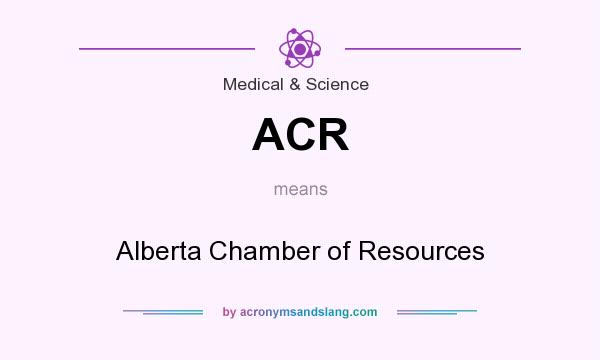 What does ACR mean? It stands for Alberta Chamber of Resources