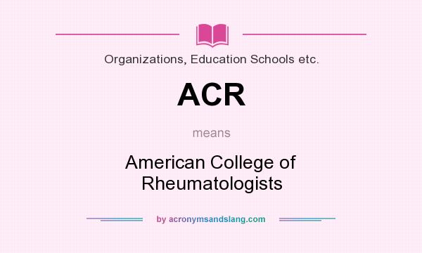 What does ACR mean? It stands for American College of Rheumatologists