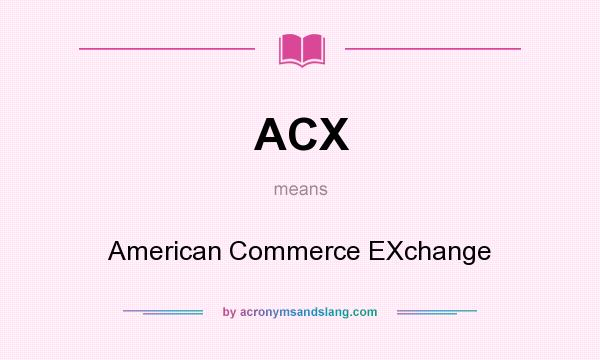 What does ACX mean? It stands for American Commerce EXchange