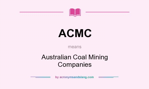 What does ACMC mean? It stands for Australian Coal Mining Companies