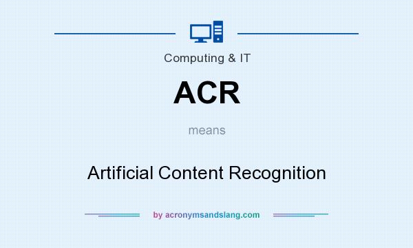 What does ACR mean? It stands for Artificial Content Recognition