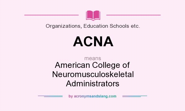 What does ACNA mean? It stands for American College of Neuromusculoskeletal Administrators