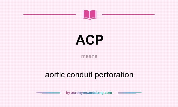 What does ACP mean? It stands for aortic conduit perforation