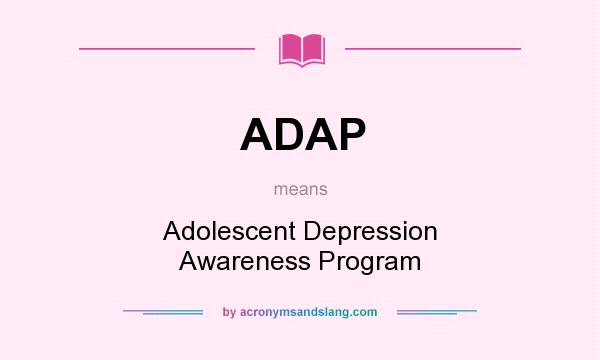 What does ADAP mean? It stands for Adolescent Depression Awareness Program