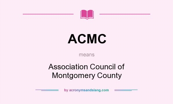 What does ACMC mean? It stands for Association Council of Montgomery County