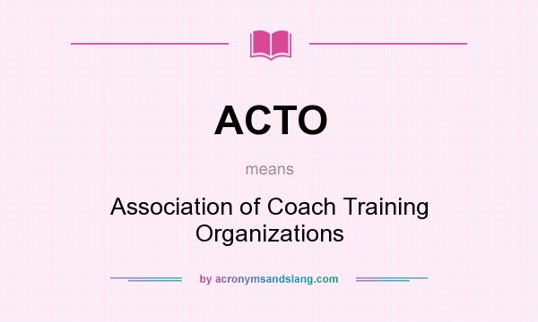 What does ACTO mean? It stands for Association of Coach Training Organizations