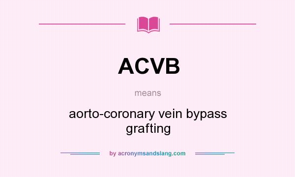 What does ACVB mean? It stands for aorto-coronary vein bypass grafting