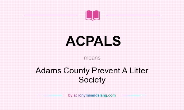What does ACPALS mean? It stands for Adams County Prevent A Litter Society