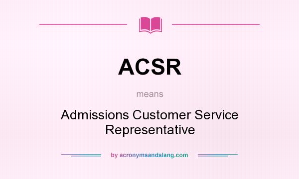 What does ACSR mean? It stands for Admissions Customer Service Representative