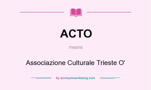 What does ACTO mean? It stands for Associazione Culturale Trieste O`