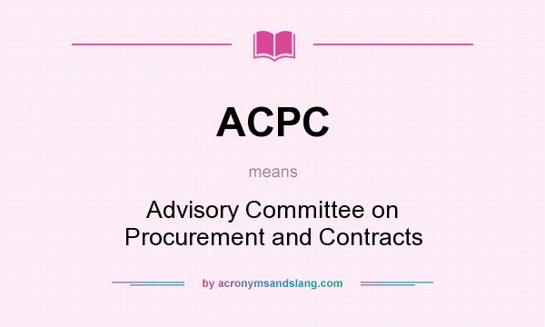 What does ACPC mean? It stands for Advisory Committee on Procurement and Contracts