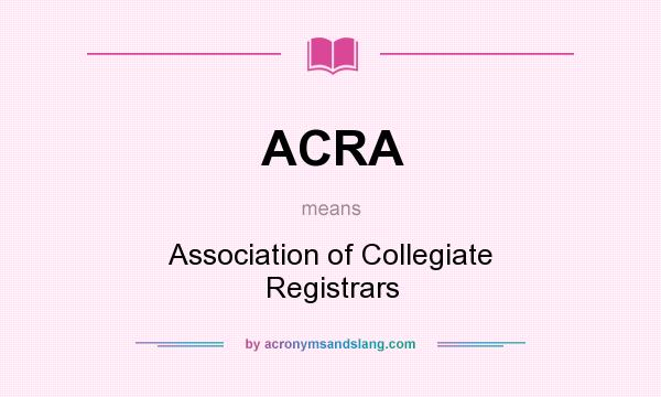 What does ACRA mean? It stands for Association of Collegiate Registrars