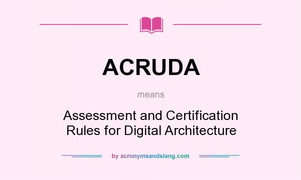 What does ACRUDA mean? It stands for Assessment and Certification Rules for Digital Architecture