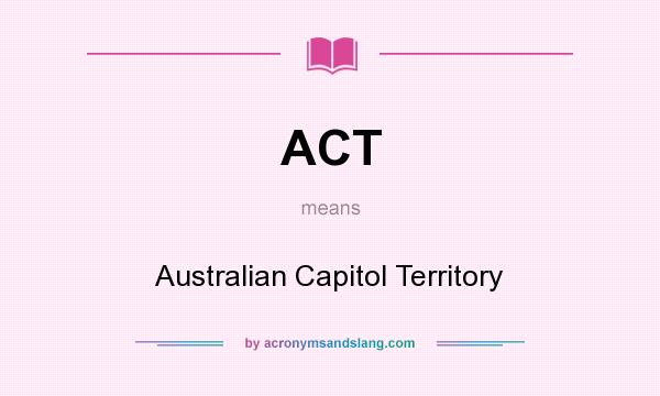 What does ACT mean? It stands for Australian Capitol Territory