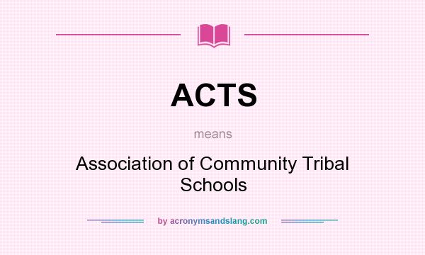 What does ACTS mean? It stands for Association of Community Tribal Schools