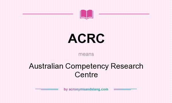 What does ACRC mean? It stands for Australian Competency Research Centre