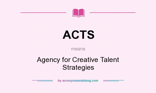 What does ACTS mean? It stands for Agency for Creative Talent Strategies