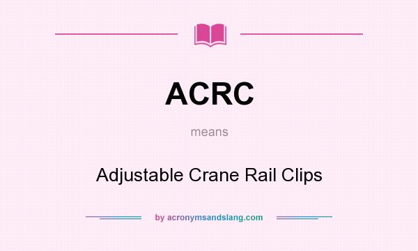 What does ACRC mean? It stands for Adjustable Crane Rail Clips
