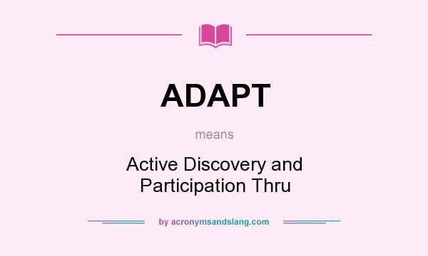 What does ADAPT mean? It stands for Active Discovery and Participation Thru