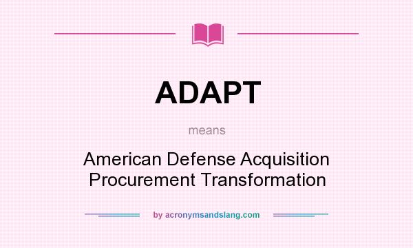 What does ADAPT mean? It stands for American Defense Acquisition Procurement Transformation